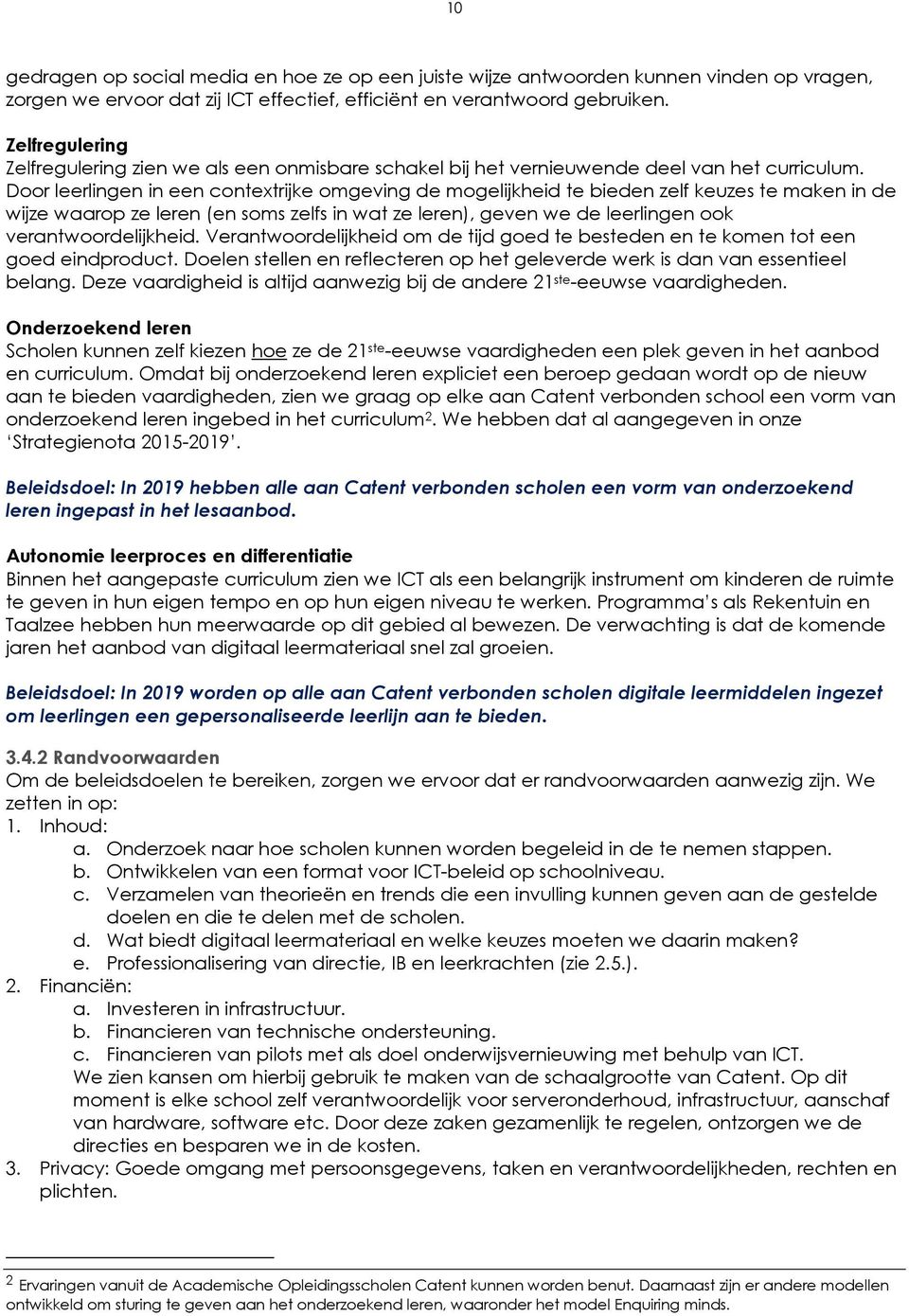 Door leerlingen in een contextrijke omgeving de mogelijkheid te bieden zelf keuzes te maken in de wijze waarop ze leren (en soms zelfs in wat ze leren), geven we de leerlingen ook