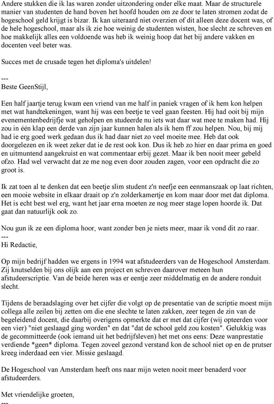 Ik kan uiteraard niet overzien of dit alleen deze docent was, of de hele hogeschool, maar als ik zie hoe weinig de studenten wisten, hoe slecht ze schreven en hoe makkelijk alles een voldoende was