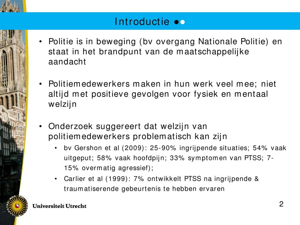 welzijn van politiemedewerkers problematisch kan zijn bv Gershon et al (2009): 25-90% ingrijpende situaties; 54% vaak uitgeput; 58% vaak