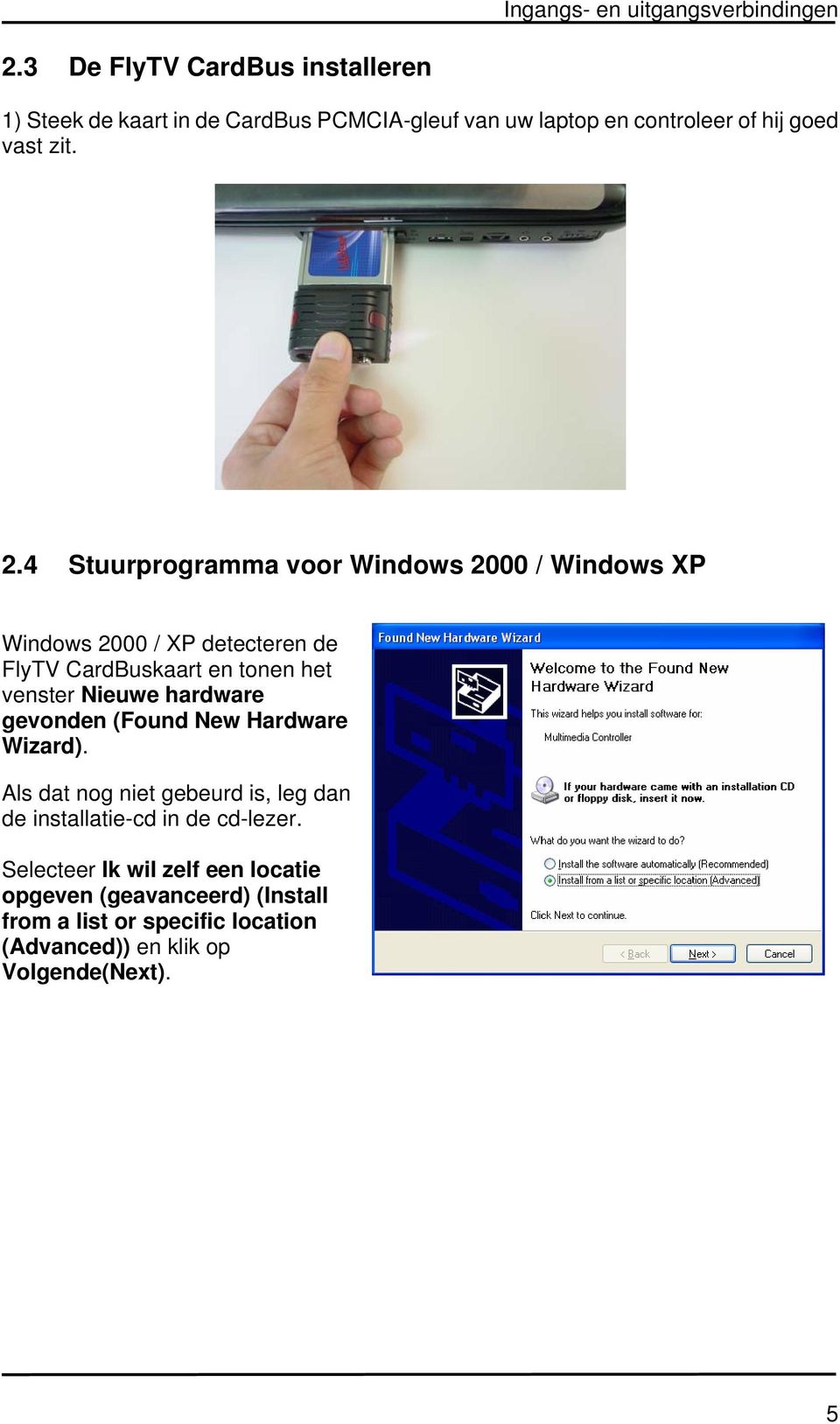 4 Stuurprogramma voor Windows 2000 / Windows XP Windows 2000 / XP detecteren de FlyTV CardBuskaart en tonen het venster Nieuwe hardware