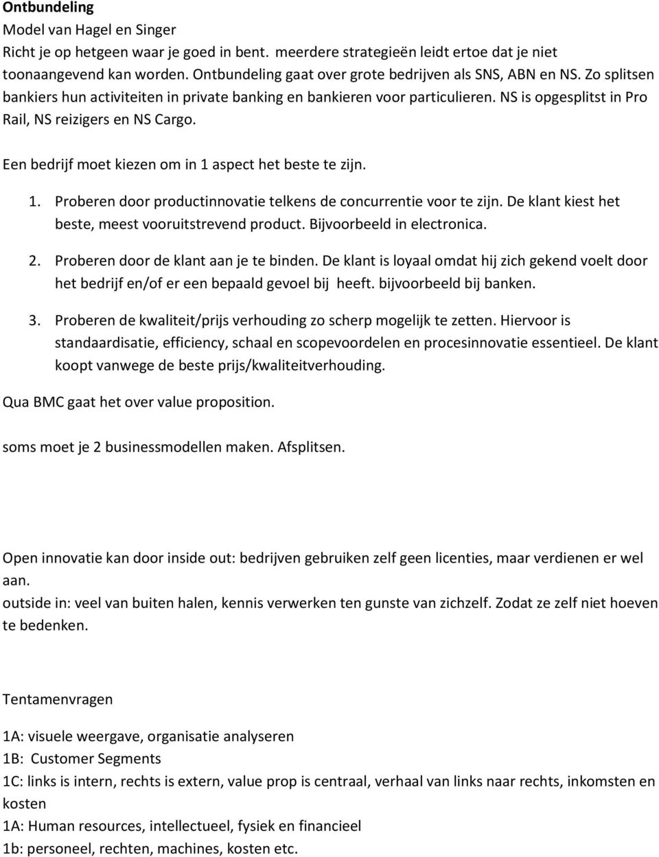 NS is opgesplitst in Pro Rail, NS reizigers en NS Cargo. Een bedrijf moet kiezen om in 1 aspect het beste te zijn. 1. Proberen door productinnovatie telkens de concurrentie voor te zijn.