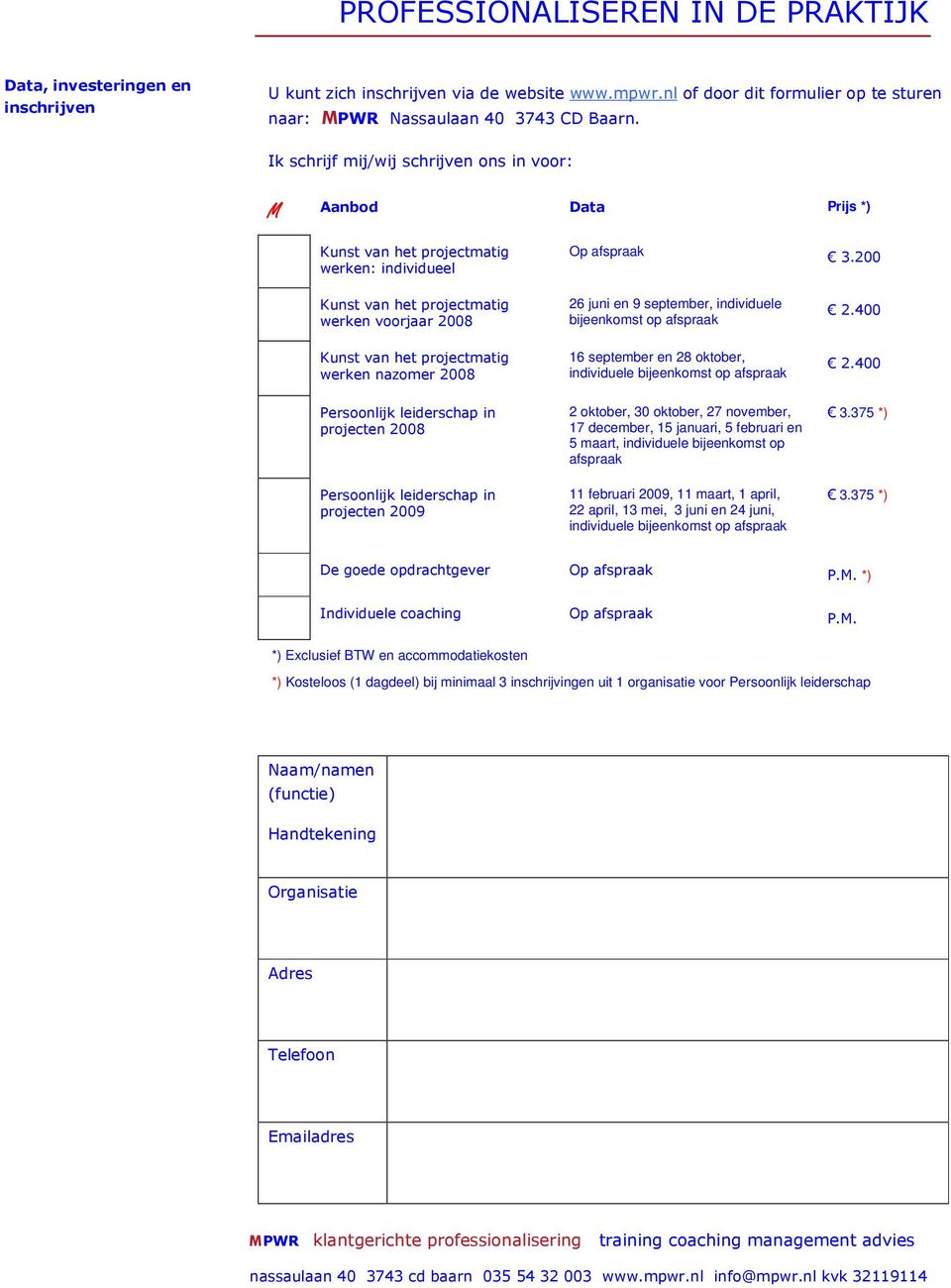 nazomer 2008 Op afspraak 26 juni en 9 september, individuele bijeenkomst op afspraak 16 september en 28 oktober, individuele bijeenkomst op afspraak 3.200 2.400 2.