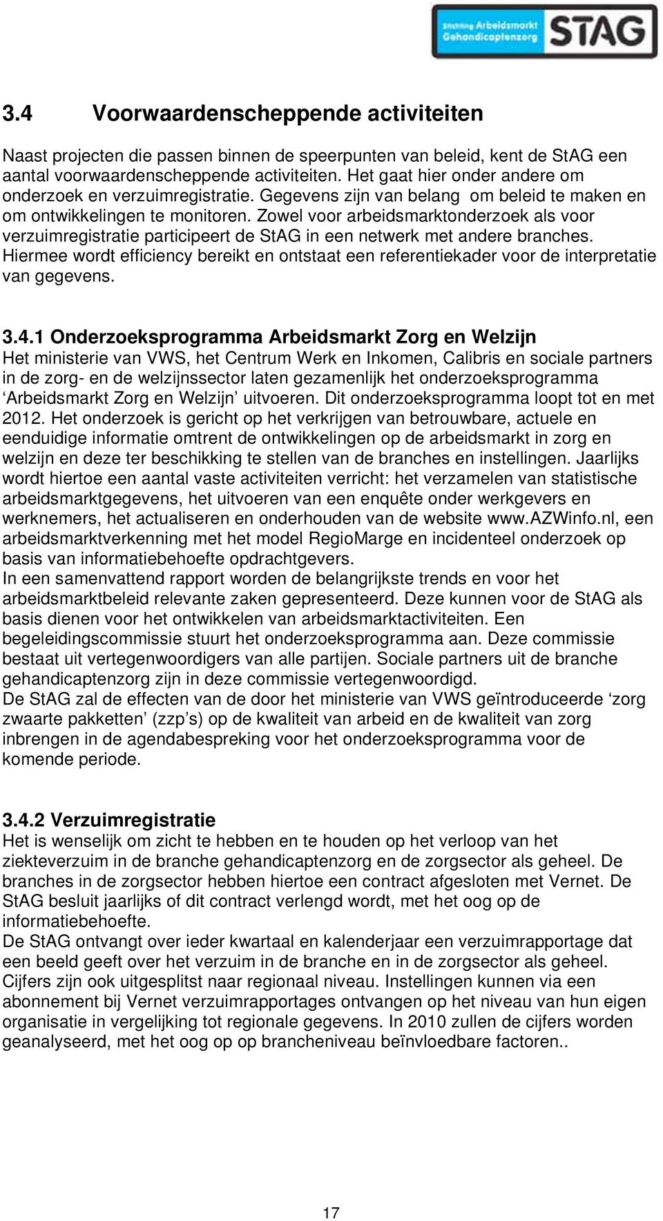 Zowel voor arbeidsmarktonderzoek als voor verzuimregistratie participeert de StAG in een netwerk met andere branches.