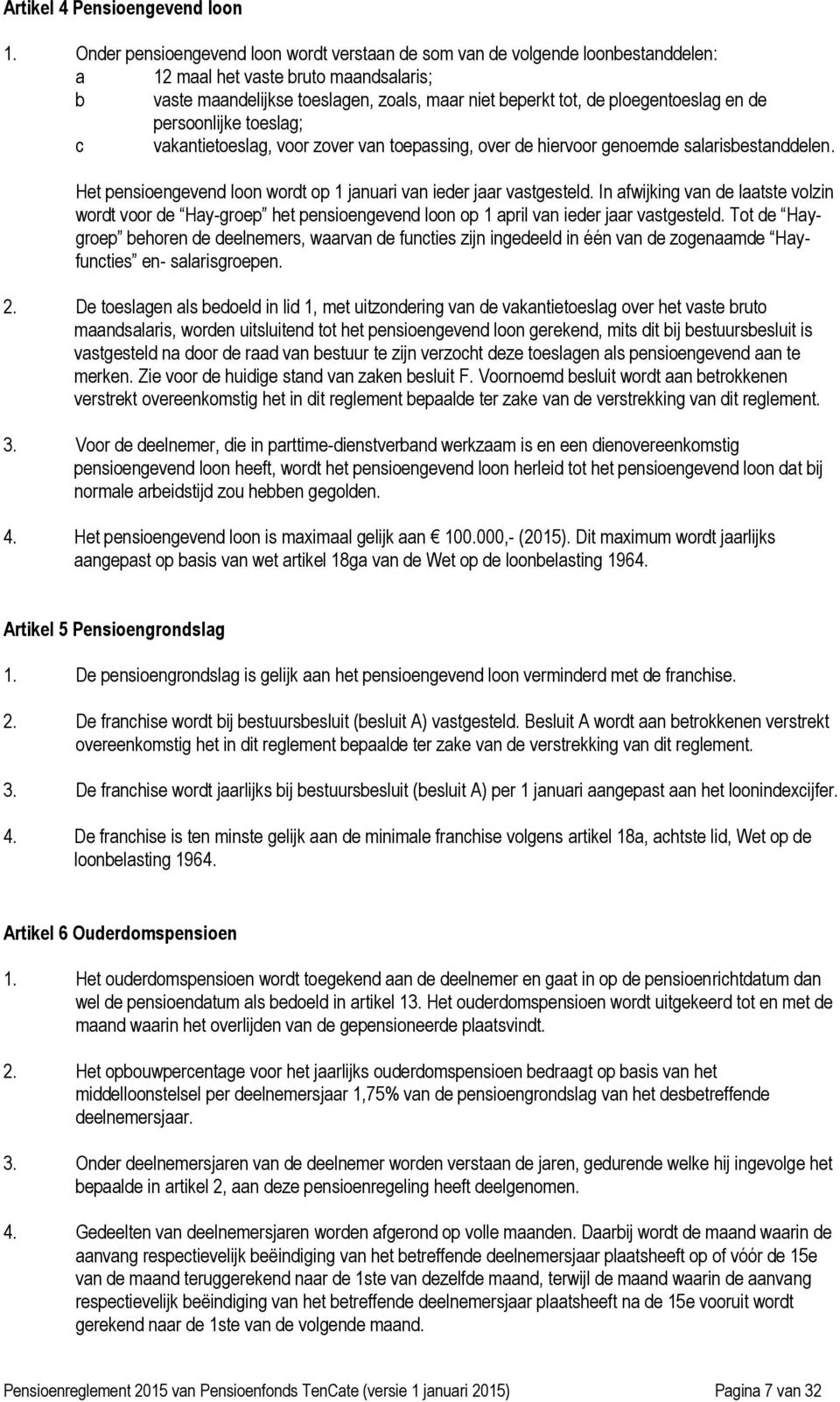 ploegentoeslag en de persoonlijke toeslag; c vakantietoeslag, voor zover van toepassing, over de hiervoor genoemde salarisbestanddelen.