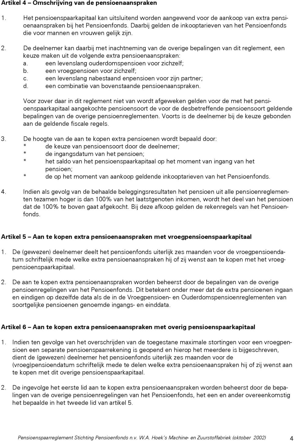 De deelnemer kan daarbij met inachtneming van de overige bepalingen van dit reglement, een keuze maken uit de volgende extra pensioenaanspraken: a. een levenslang ouderdomspensioen voor zichzelf; b.