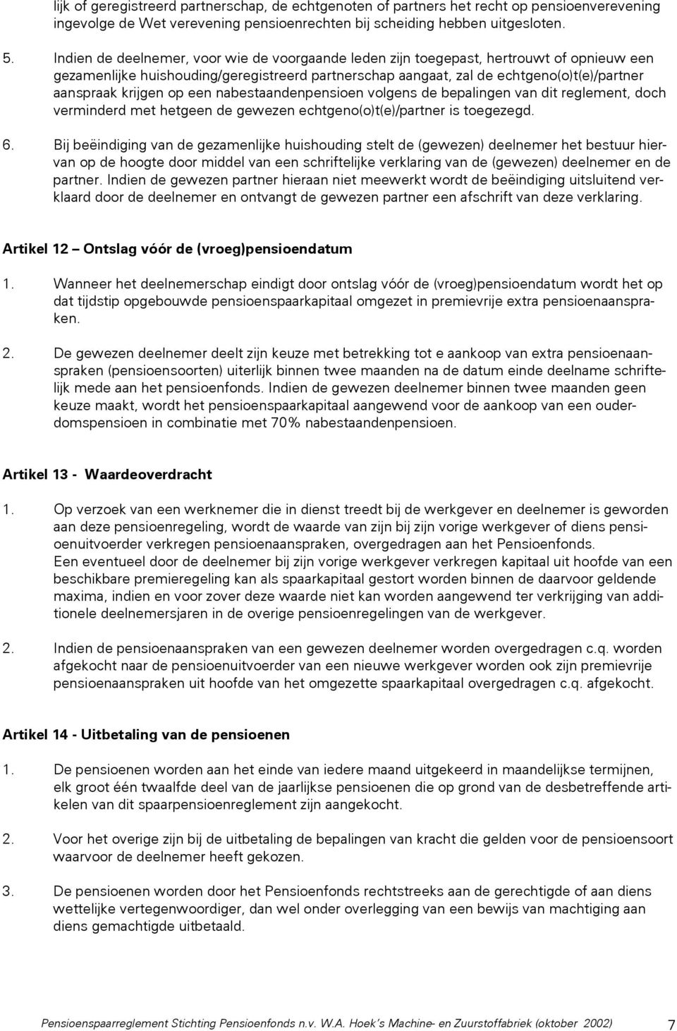 krijgen op een nabestaandenpensioen volgens de bepalingen van dit reglement, doch verminderd met hetgeen de gewezen echtgeno(o)t(e)/partner is toegezegd. 6.