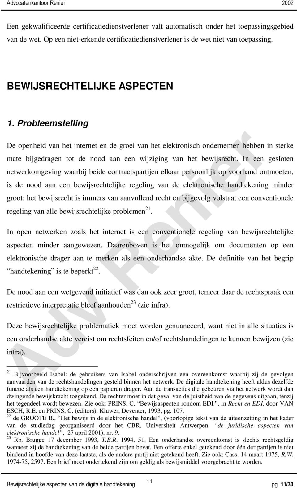 Probleemstelling De openheid van het internet en de groei van het elektronisch ondernemen hebben in sterke mate bijgedragen tot de nood aan een wijziging van het bewijsrecht.