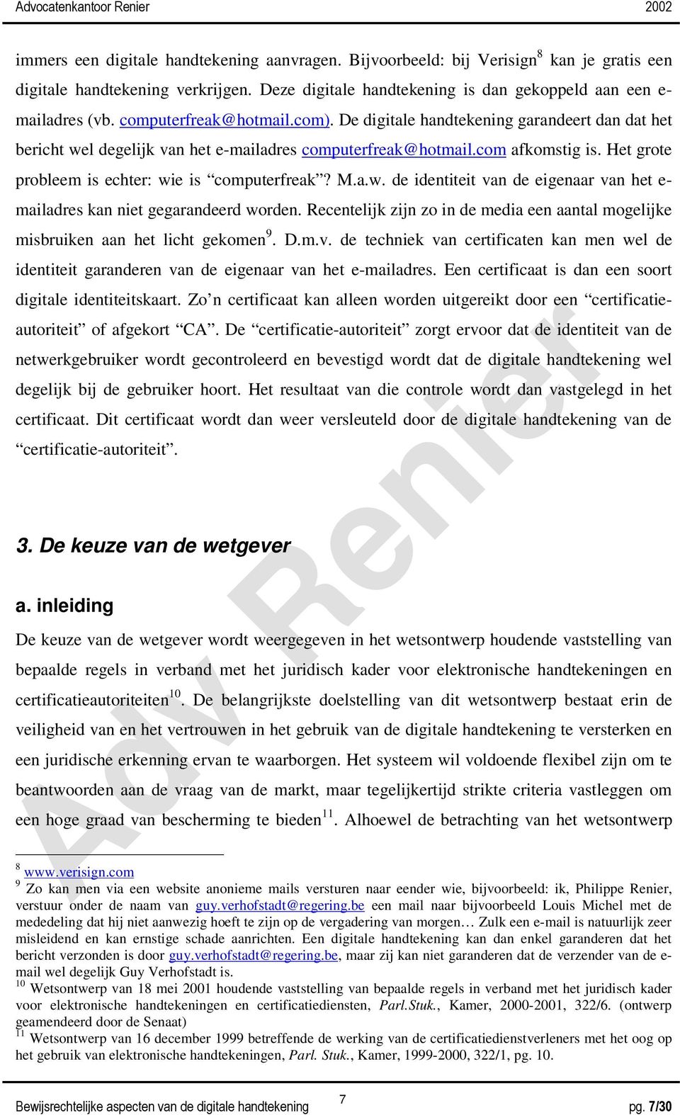 Het grote probleem is echter: wie is computerfreak? M.a.w. de identiteit van de eigenaar van het e- mailadres kan niet gegarandeerd worden.