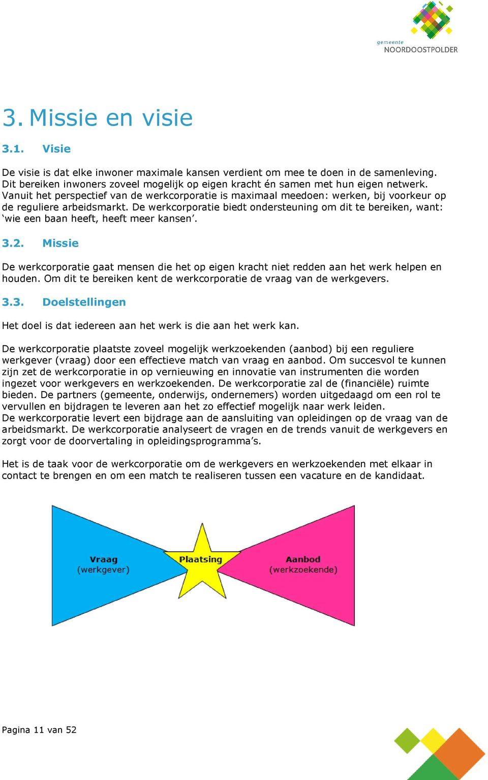 Vanuit het perspectief van de werkcorporatie is maximaal meedoen: werken, bij voorkeur op de reguliere arbeidsmarkt.