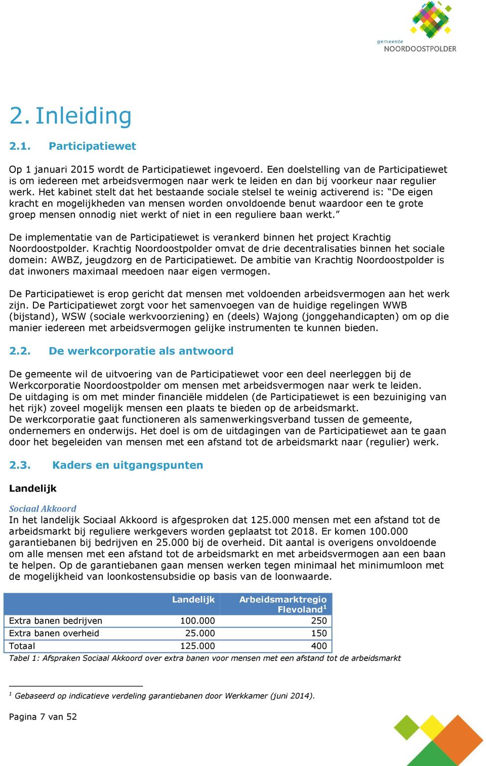 Het kabinet stelt dat het bestaande sociale stelsel te weinig activerend is: De eigen kracht en mogelijkheden van mensen worden onvoldoende benut waardoor een te grote groep mensen onnodig niet werkt