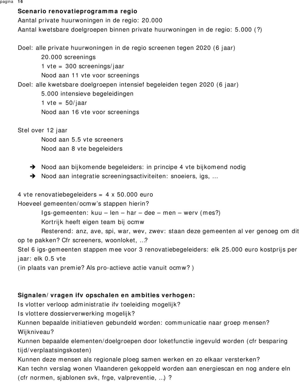 000 screenings 1 vte = 300 screenings/jaar Nood aan 11 vte voor screenings Doel: alle kwetsbare doelgroepen intensief begeleiden tegen 2020 (6 jaar) 5.