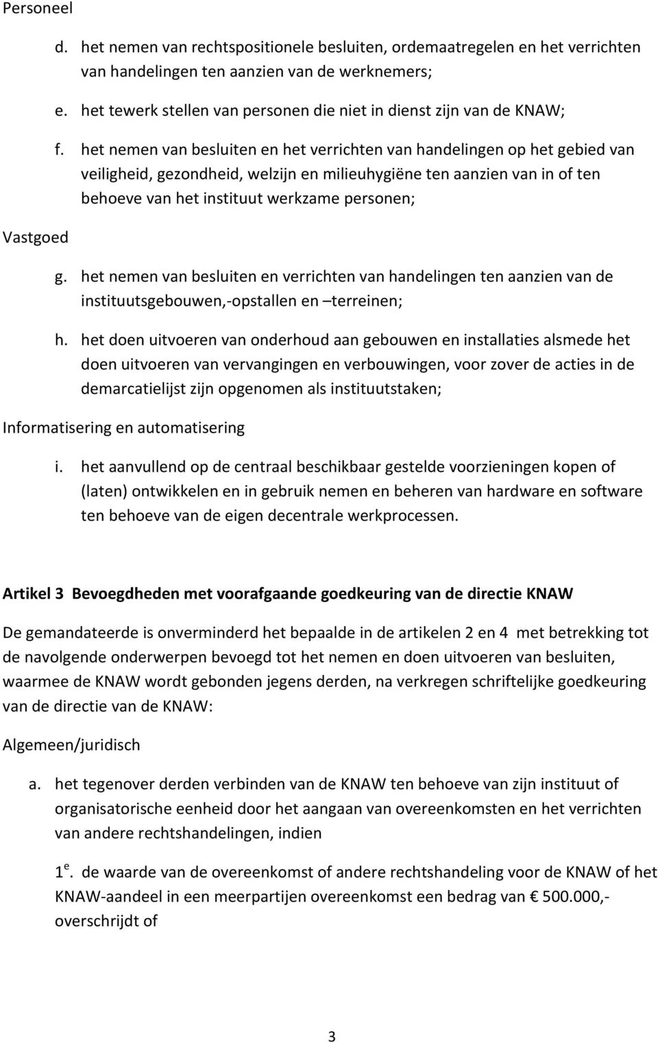 het nemen van besluiten en het verrichten van handelingen op het gebied van veiligheid, gezondheid, welzijn en milieuhygiëne ten aanzien van in of ten behoeve van het instituut werkzame personen; g.