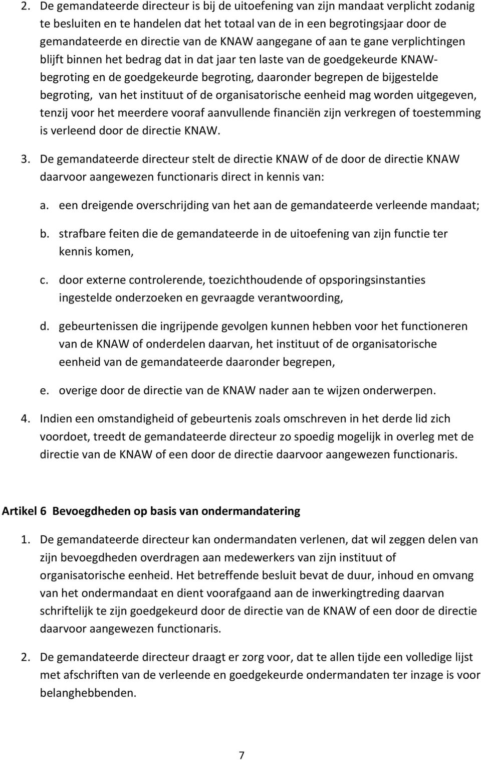 begroting, van het instituut of de organisatorische eenheid mag worden uitgegeven, tenzij voor het meerdere vooraf aanvullende financiën zijn verkregen of toestemming is verleend door de directie