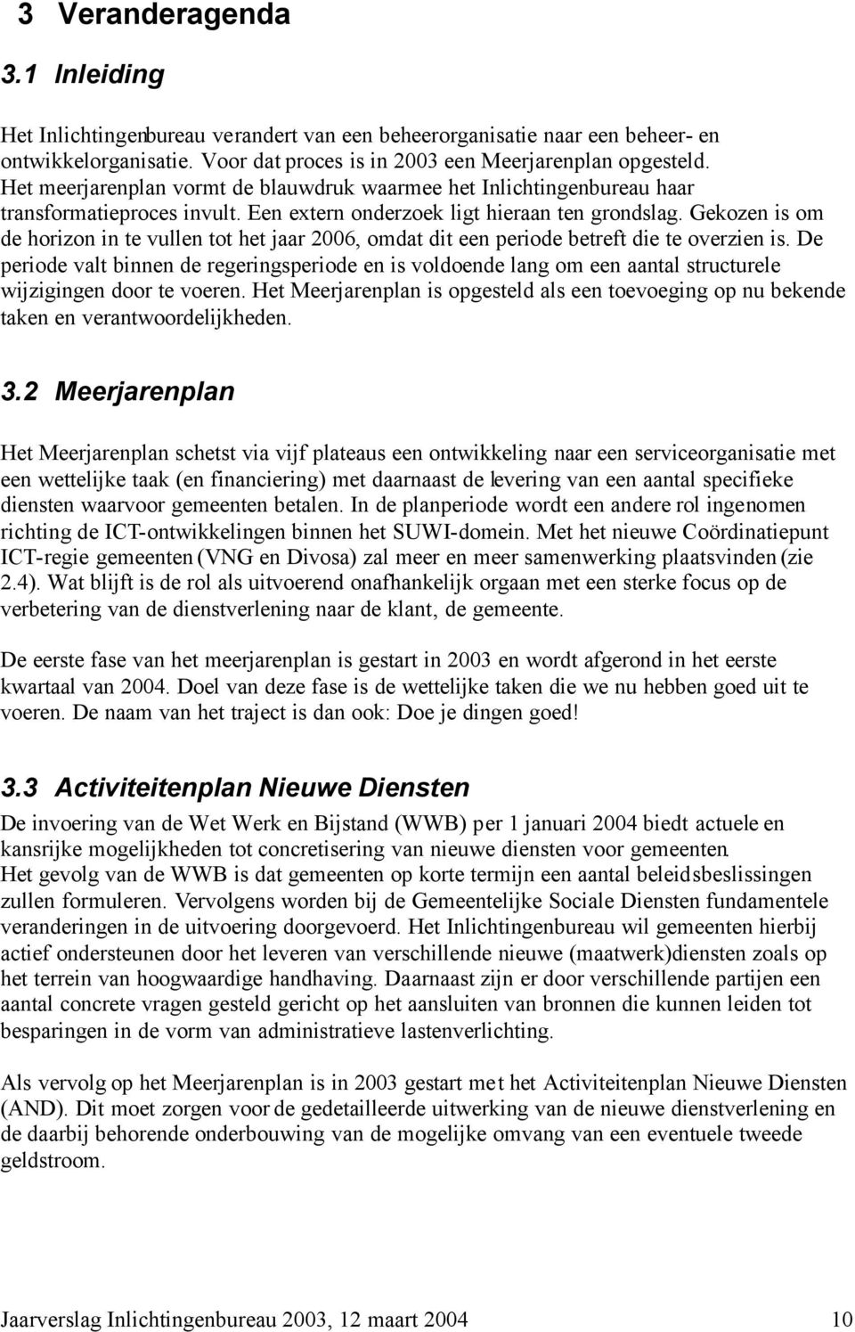 Gekozen is om de horizon in te vullen tot het jaar 2006, omdat dit een periode betreft die te overzien is.