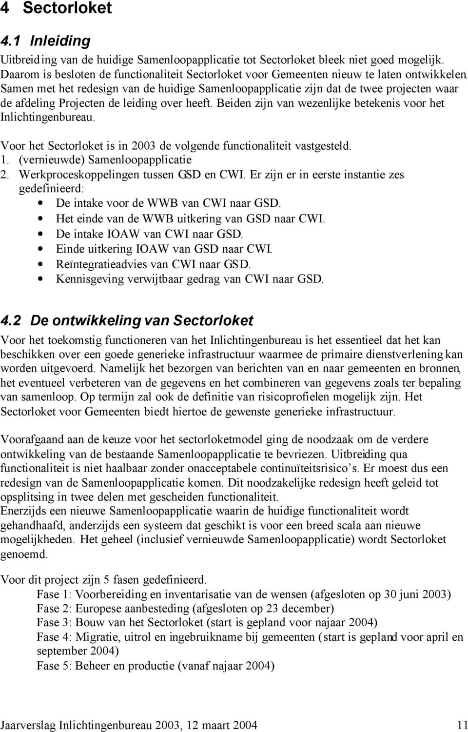 Samen met het redesign van de huidige Samenloopapplicatie zijn dat de twee projecten waar de afdeling Projecten de leiding over heeft. Beiden zijn van wezenlijke betekenis voor het Inlichtingenbureau.