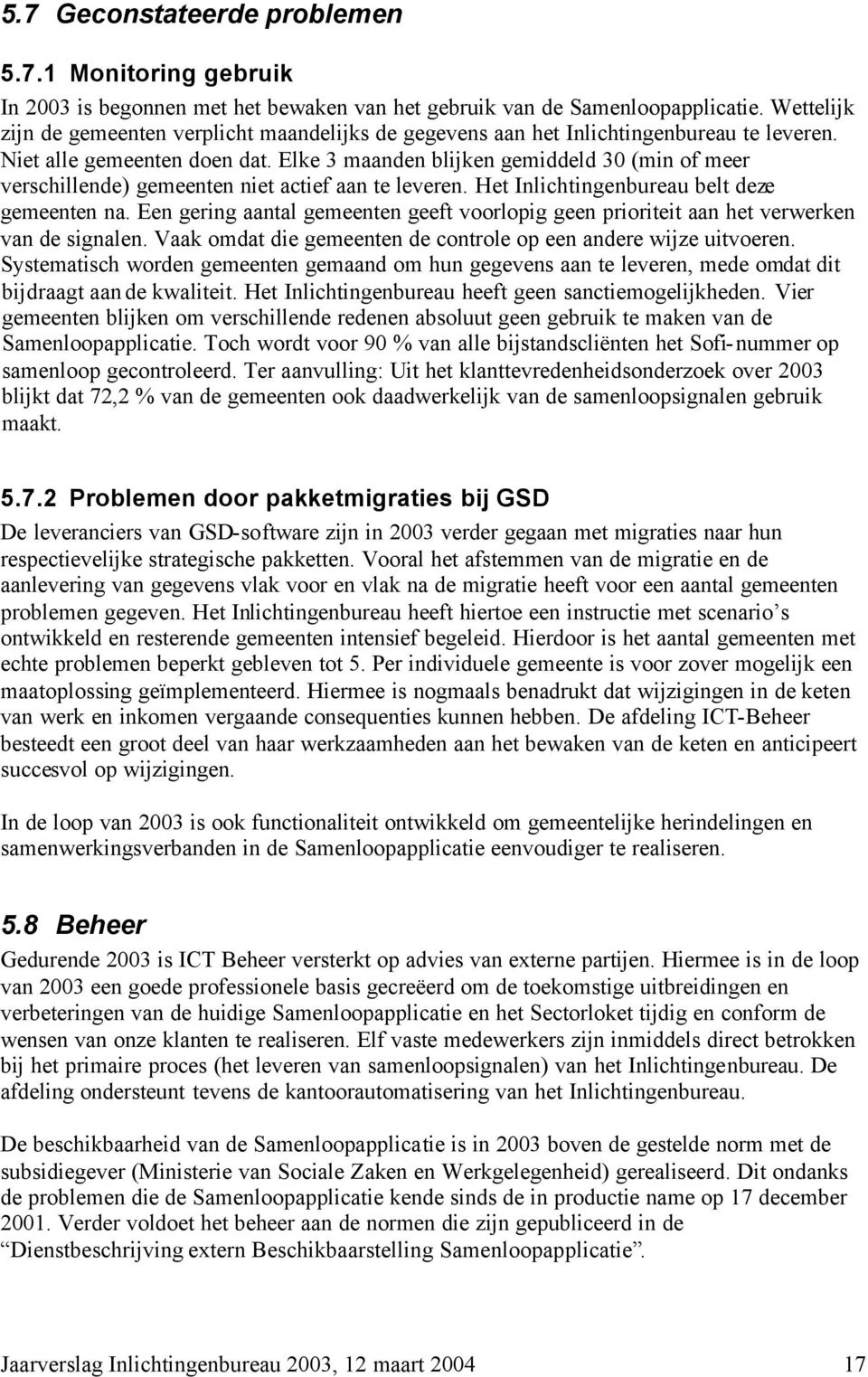 Elke 3 maanden blijken gemiddeld 30 (min of meer verschillende) gemeenten niet actief aan te leveren. Het Inlichtingenbureau belt deze gemeenten na.