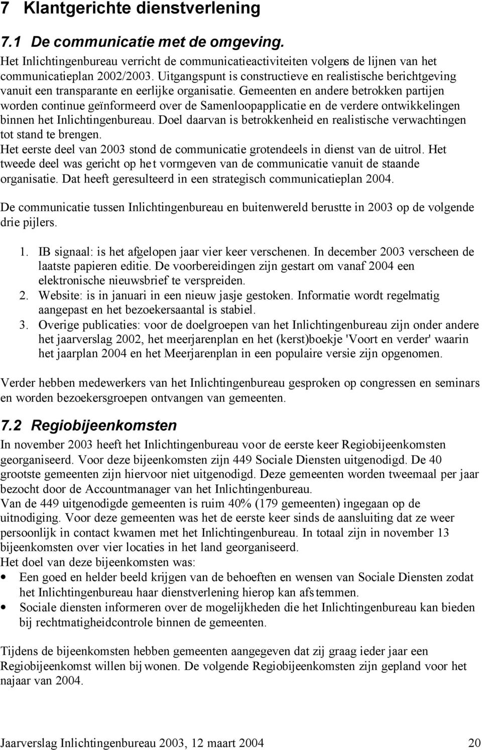 Gemeenten en andere betrokken partijen worden continue geïnformeerd over de Samenloopapplicatie en de verdere ontwikkelingen binnen het Inlichtingenbureau.