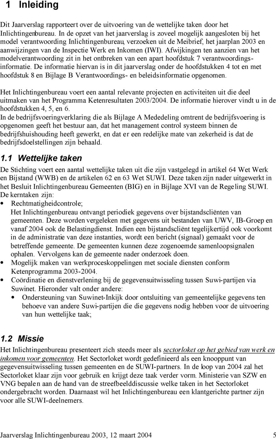 Inkomen (IWI). Afwijkingen ten aanzien van het modelverantwoording zit in het ontbreken van een apart hoofdstuk 7 verantwoordingsinformatie.