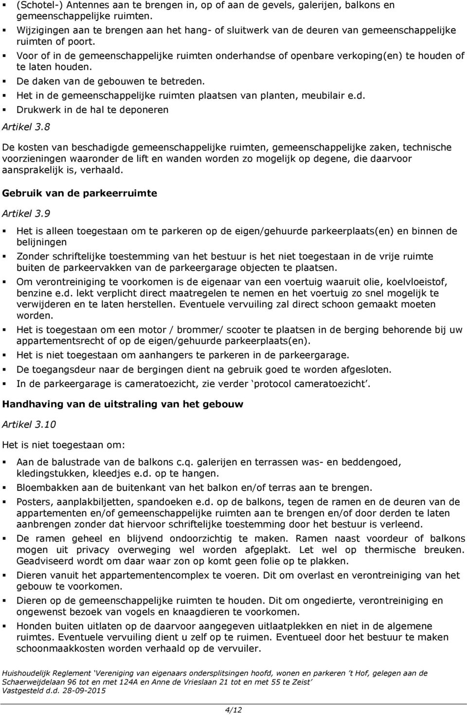 Voor of in de gemeenschappelijke ruimten onderhandse of openbare verkoping(en) te houden of te laten houden. De daken van de gebouwen te betreden.