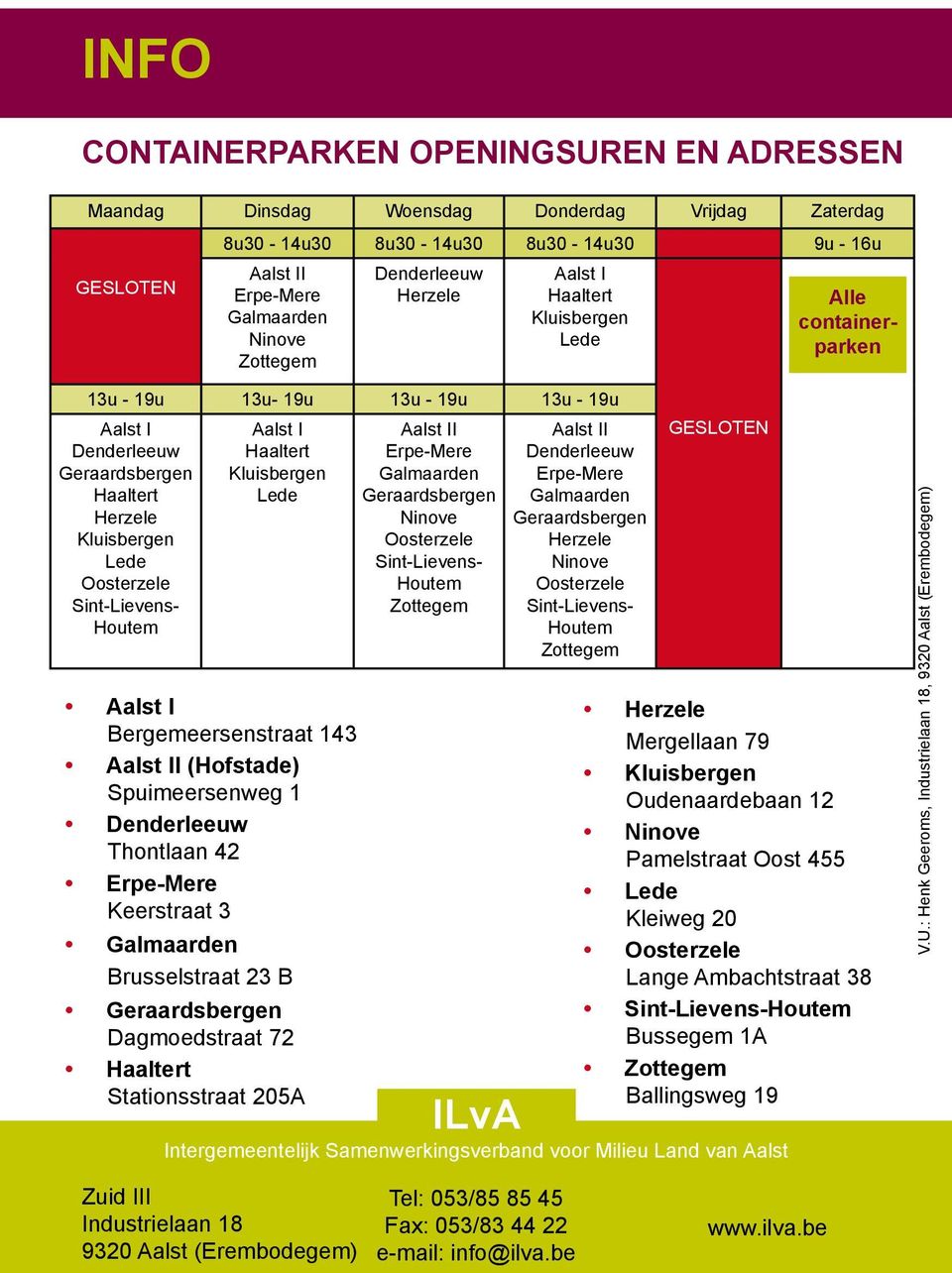 Sint-Lievens- Houtem Aalst I Haaltert Kluisbergen Lede Aalst I Bergemeersenstraat 143 Aalst II (Hofstade) Spuimeersenweg 1 Denderleeuw Thontlaan 42 Erpe-Mere Keerstraat 3 Galmaarden Brusselstraat 23