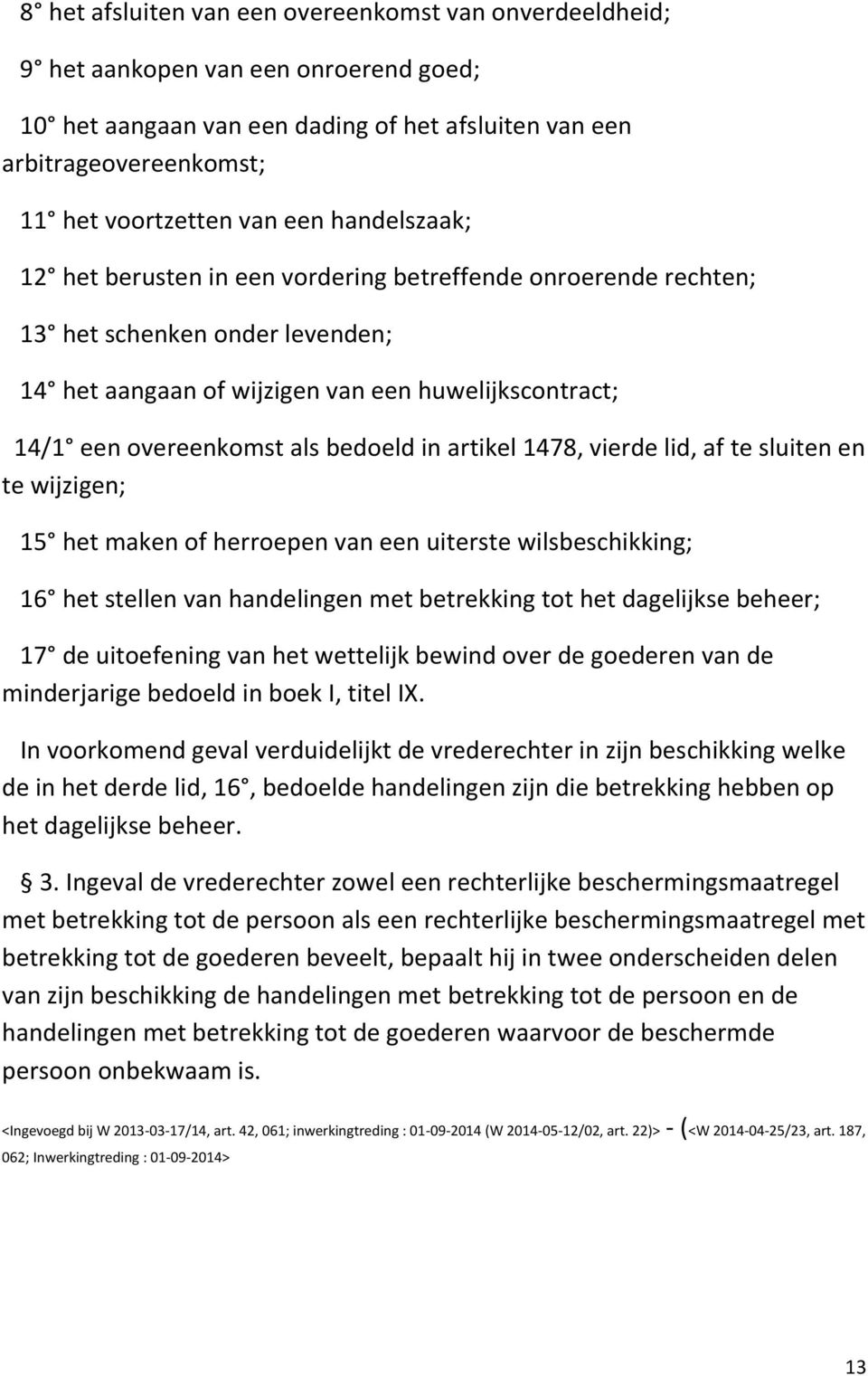 bedoeld in artikel 1478, vierde lid, af te sluiten en te wijzigen; 15 het maken of herroepen van een uiterste wilsbeschikking; 16 het stellen van handelingen met betrekking tot het dagelijkse beheer;