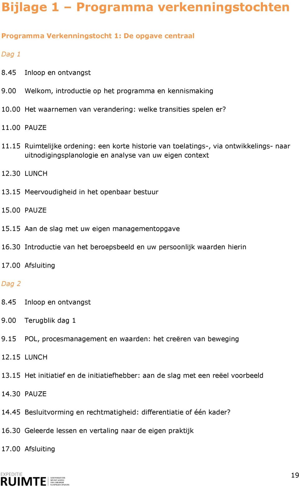 15 Ruimtelijke ordening: een korte historie van toelatings-, via ontwikkelings- naar uitnodigingsplanologie en analyse van uw eigen context 12.30 LUNCH 13.15 Meervoudigheid in het openbaar bestuur 15.