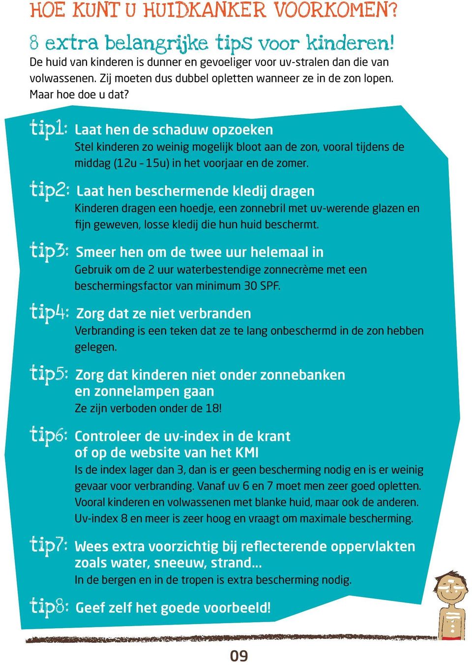 tip1: Laat hen de schaduw opzoeken Stel kinderen zo weinig mogelijk bloot aan de zon, vooral tijdens de middag (12u 15u) in het voorjaar en de zomer.