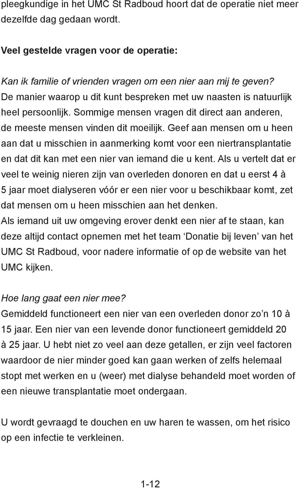 Geef aan mensen om u heen aan dat u misschien in aanmerking komt voor een niertransplantatie en dat dit kan met een nier van iemand die u kent.