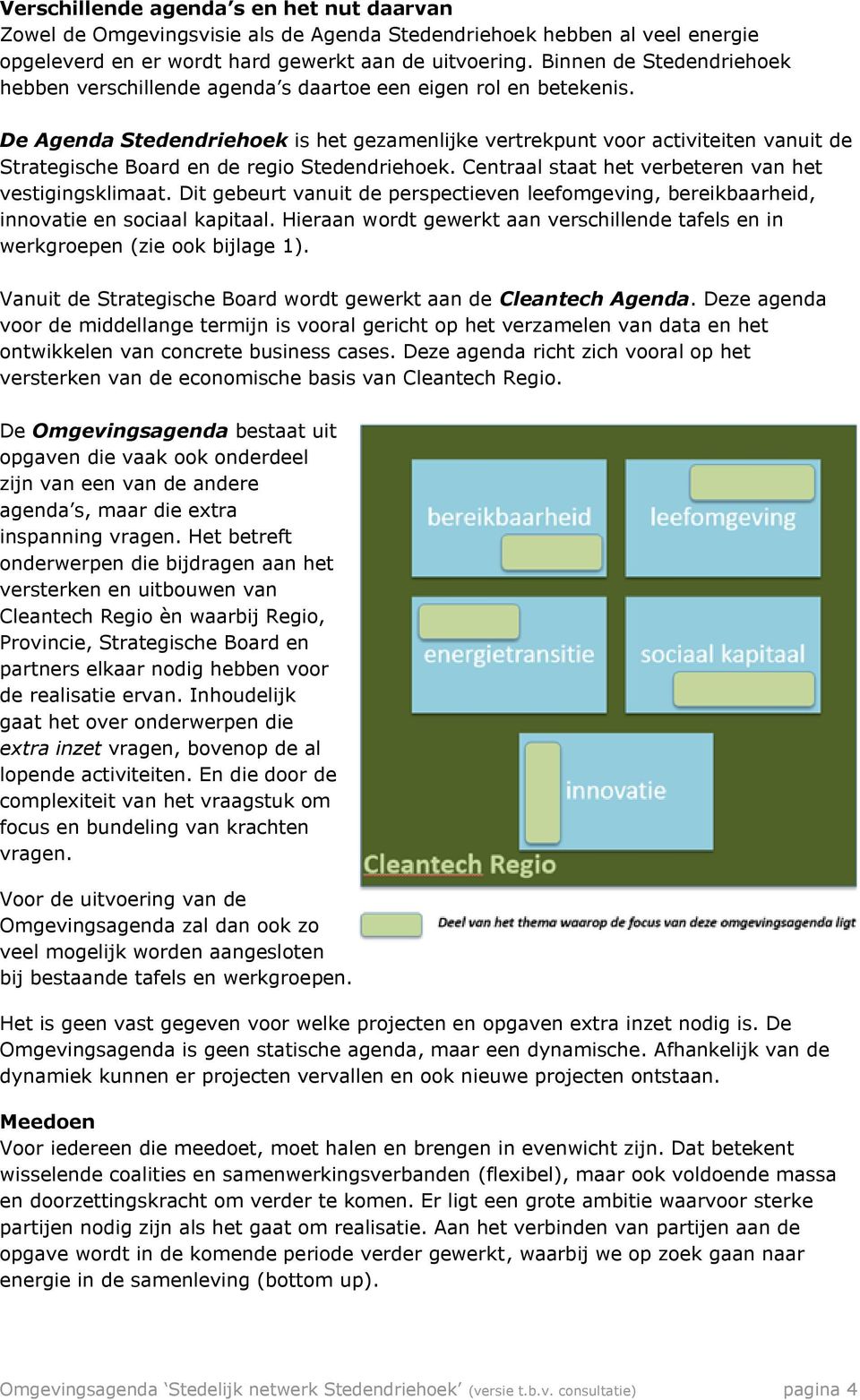 De Agenda Stedendriehoek is het gezamenlijke vertrekpunt voor activiteiten vanuit de Strategische Board en de regio Stedendriehoek. Centraal staat het verbeteren van het vestigingsklimaat.