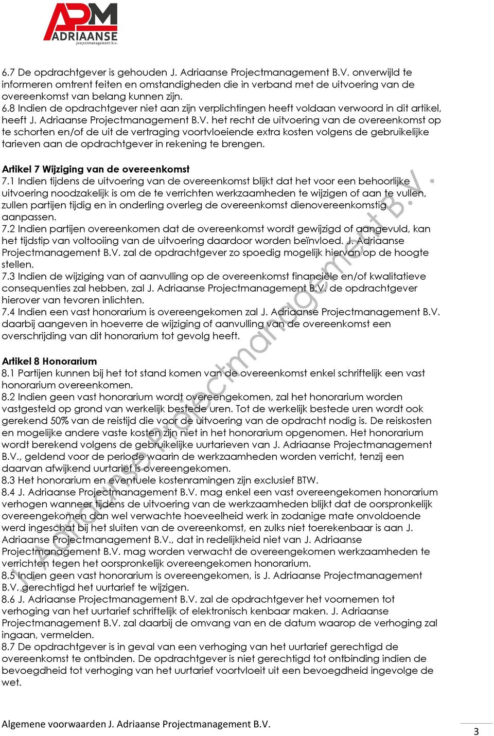 8 Indien de opdrachtgever niet aan zijn verplichtingen heeft voldaan verwoord in dit artikel, heeft J. Adriaanse Projectmanagement B.V.