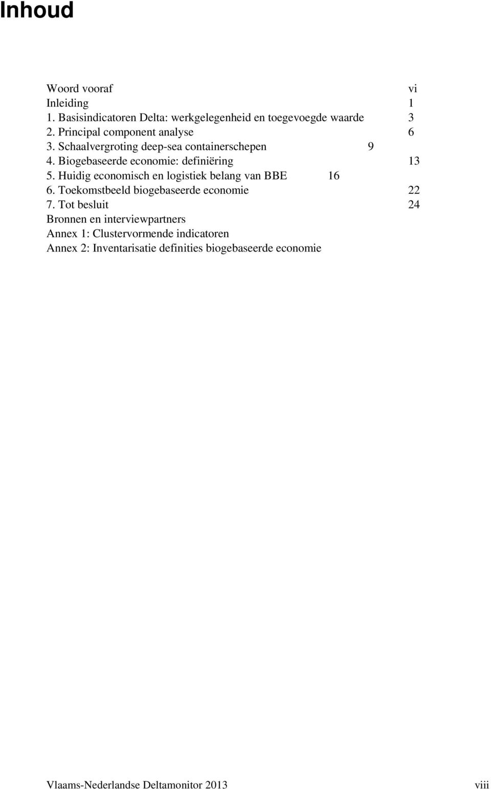 Huidig economisch en logistiek belang van BBE 16 6. Toekomstbeeld biogebaseerde economie 22 7.