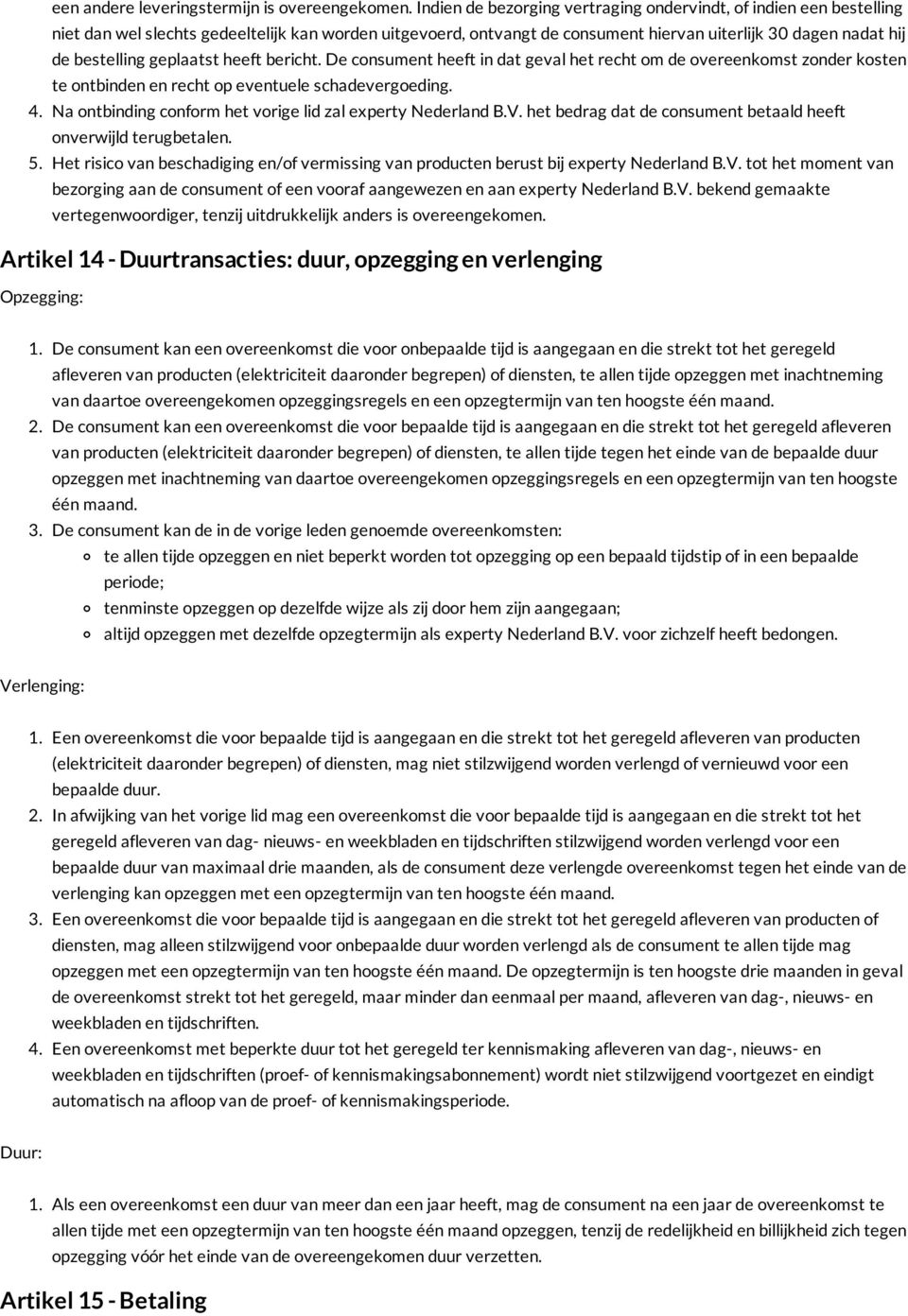 geplaatst heeft bericht. De consument heeft in dat geval het recht om de overeenkomst zonder kosten te ontbinden en recht op eventuele schadevergoeding. 4.