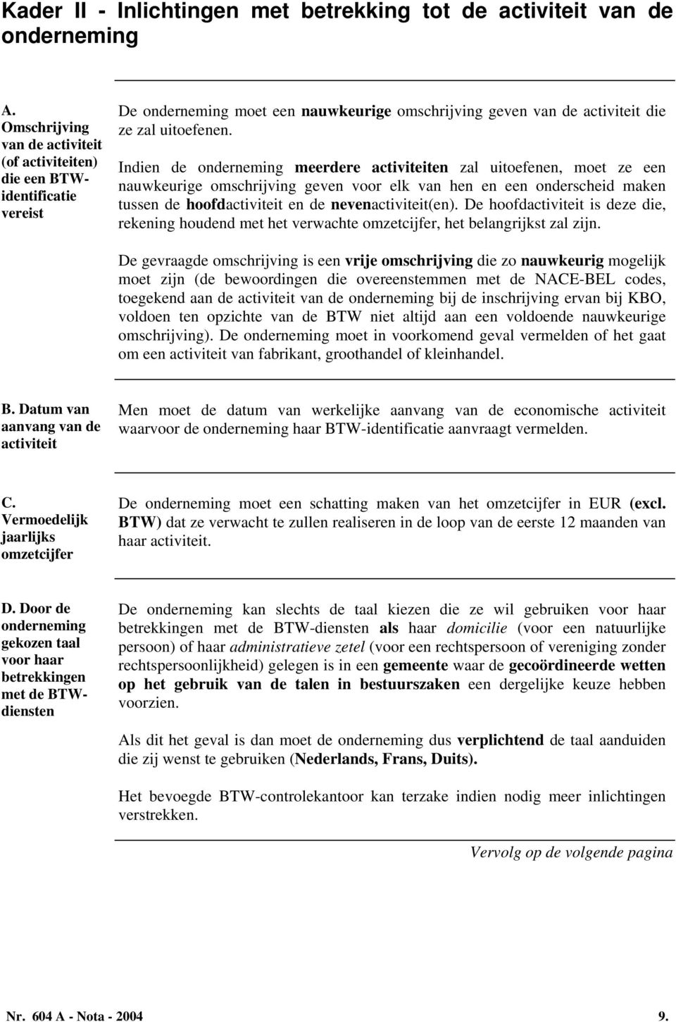 Indien de onderneming meerdere activiteiten zal uitoefenen, moet ze een nauwkeurige omschrijving geven voor elk van hen en een onderscheid maken tussen de hoofdactiviteit en de nevenactiviteit(en).