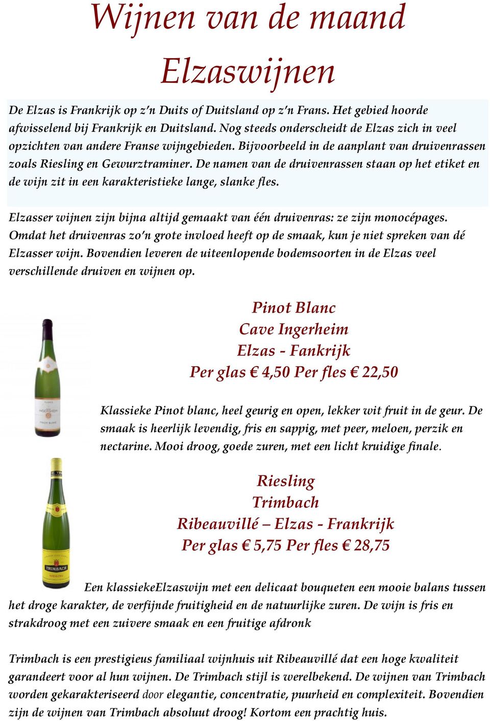 De namen van de druivenrassen staan op het etiket en de wijn zit in een karakteristieke lange, slanke fles. Elzasser wijnen zijn bijna altijd gemaakt van één druivenras: ze zijn monocépages.