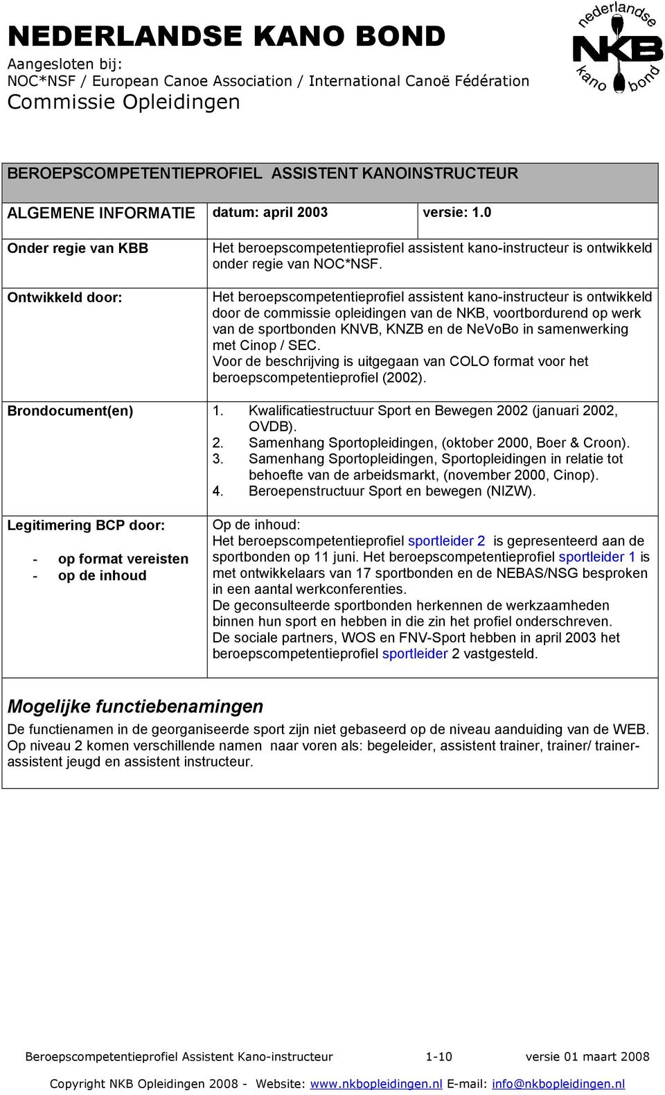 Het beroepscompetentieprofiel assistent kano-instructeur is ontwikkeld door de commissie opleidingen van de NKB, voortbordurend op werk van de sportbonden KNVB, KNZB en de NeVoBo in samenwerking met