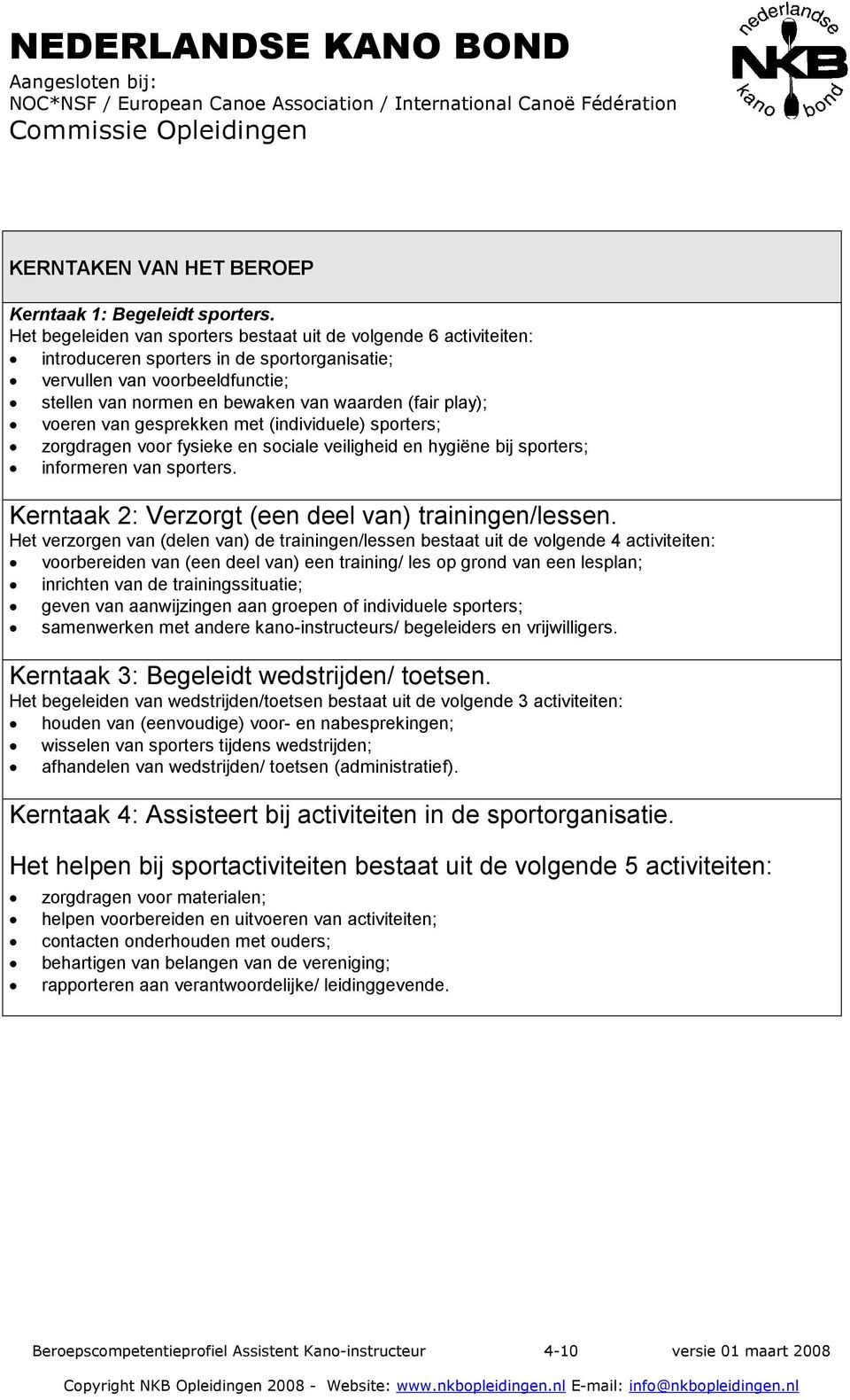 play); voeren van gesprekken met (individuele) sporters; zorgdragen voor fysieke en sociale veiligheid en hygiëne bij sporters; informeren van sporters.