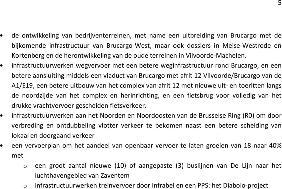 infrastructuurwerken wegvervoer met een betere weginfrastructuur rond Brucargo, en een betere aansluiting middels een viaduct van Brucargo met afrit 12 Vilvoorde/Brucargo van de A1/E19, een betere