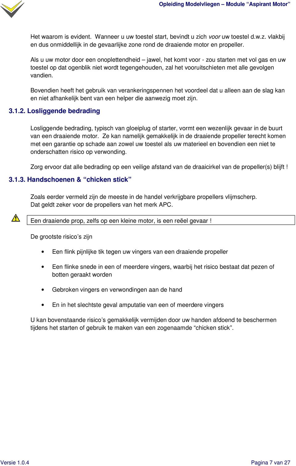 Bovendien heeft het gebruik van verankeringspennen het voordeel dat u alleen aan de slag kan en niet afhankelijk bent van een helper die aanwezig moet zijn. 3.1.2.