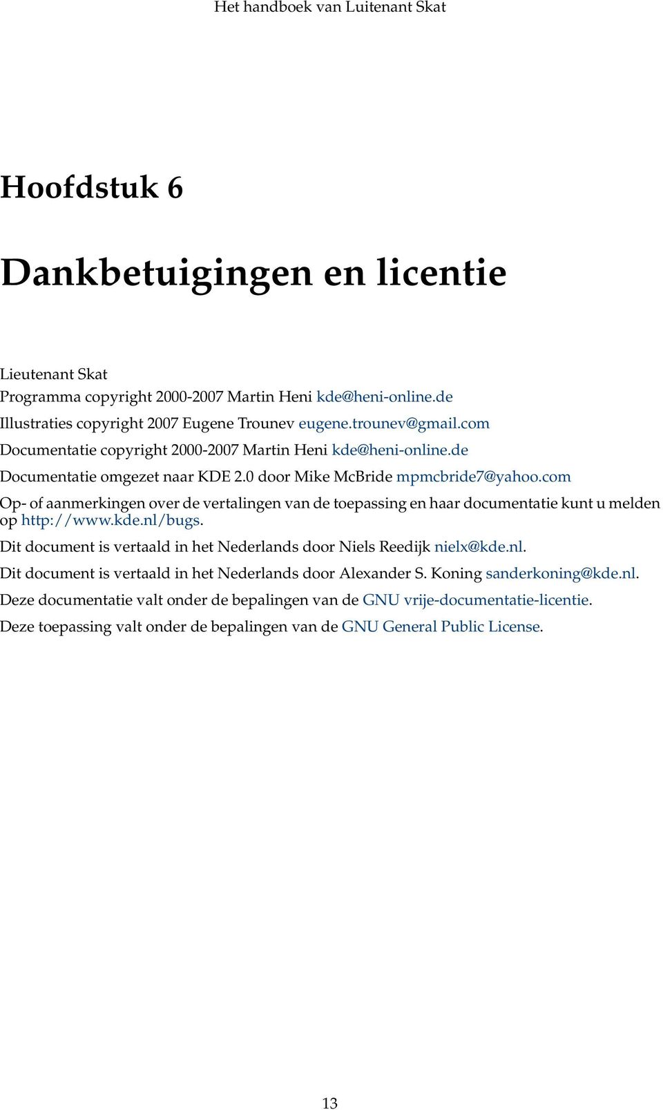 com Op- of aanmerkingen over de vertalingen van de toepassing en haar documentatie kunt u melden op http://www.kde.nl/bugs.