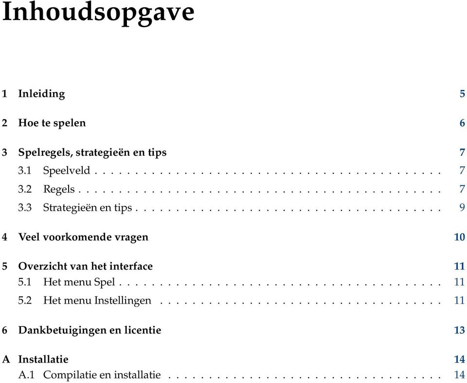 1 Het menu Spel........................................ 11 5.2 Het menu Instellingen................................... 11 6 Dankbetuigingen en licentie 13 A Installatie 14 A.