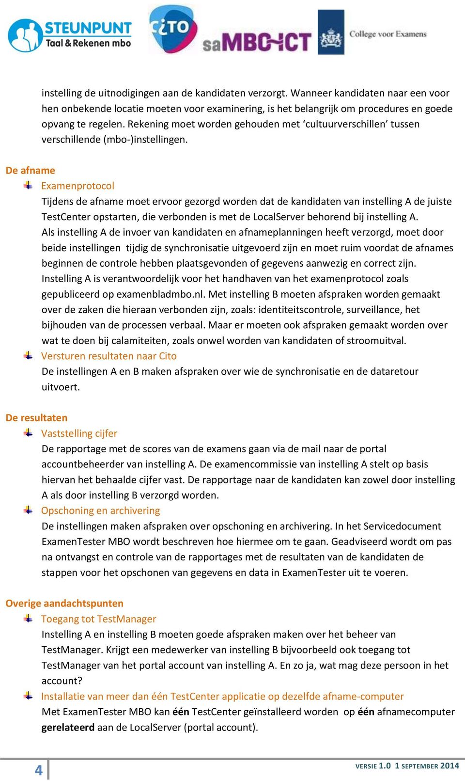 De afname Examenprotocol Tijdens de afname moet ervoor gezorgd worden dat de kandidaten van instelling A de juiste TestCenter opstarten, die verbonden is met de LocalServer behorend bij instelling A.