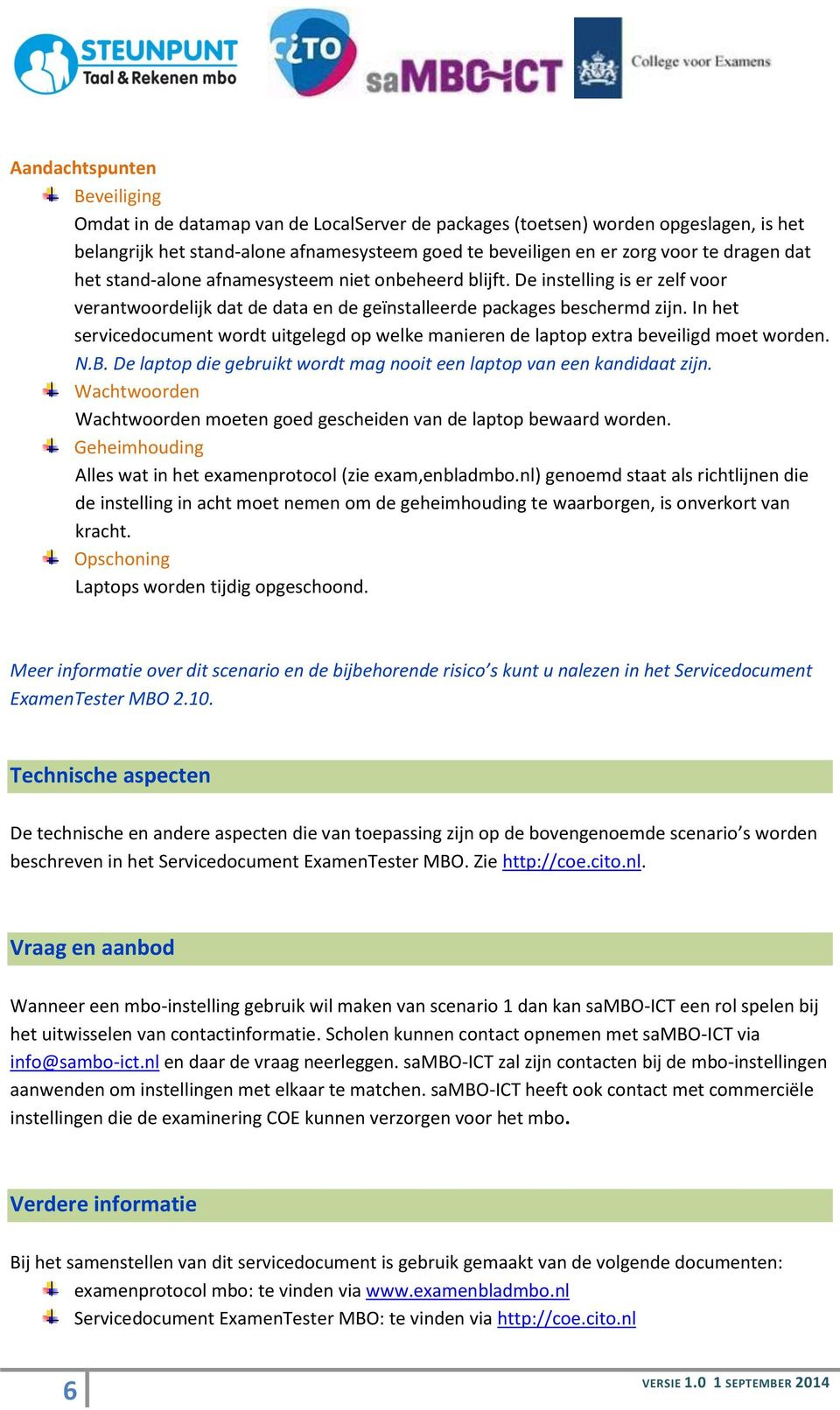 In het servicedocument wordt uitgelegd op welke manieren de laptop extra beveiligd moet worden. N.B. De laptop die gebruikt wordt mag nooit een laptop van een kandidaat zijn.