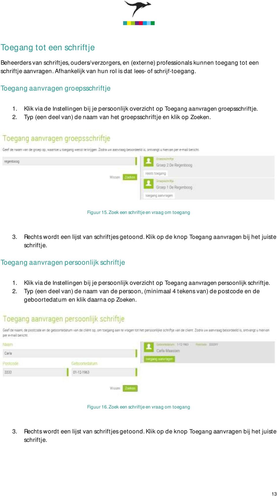 Typ (een deel van) de naam van het groepsschriftje en klik op Zoeken. Figuur 15. Zoek een schriftje en vraag om toegang 3. Rechts wordt een lijst van schriftjes getoond.