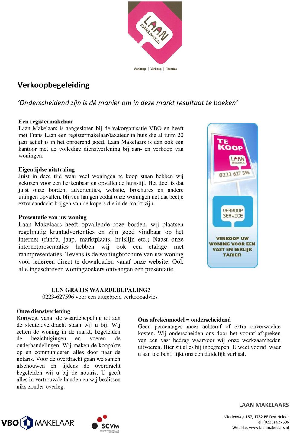 Eigentijdse uitstraling Juist in deze tijd waar veel woningen te koop staan hebben wij gekozen voor een herkenbaar en opvallende huisstijl.