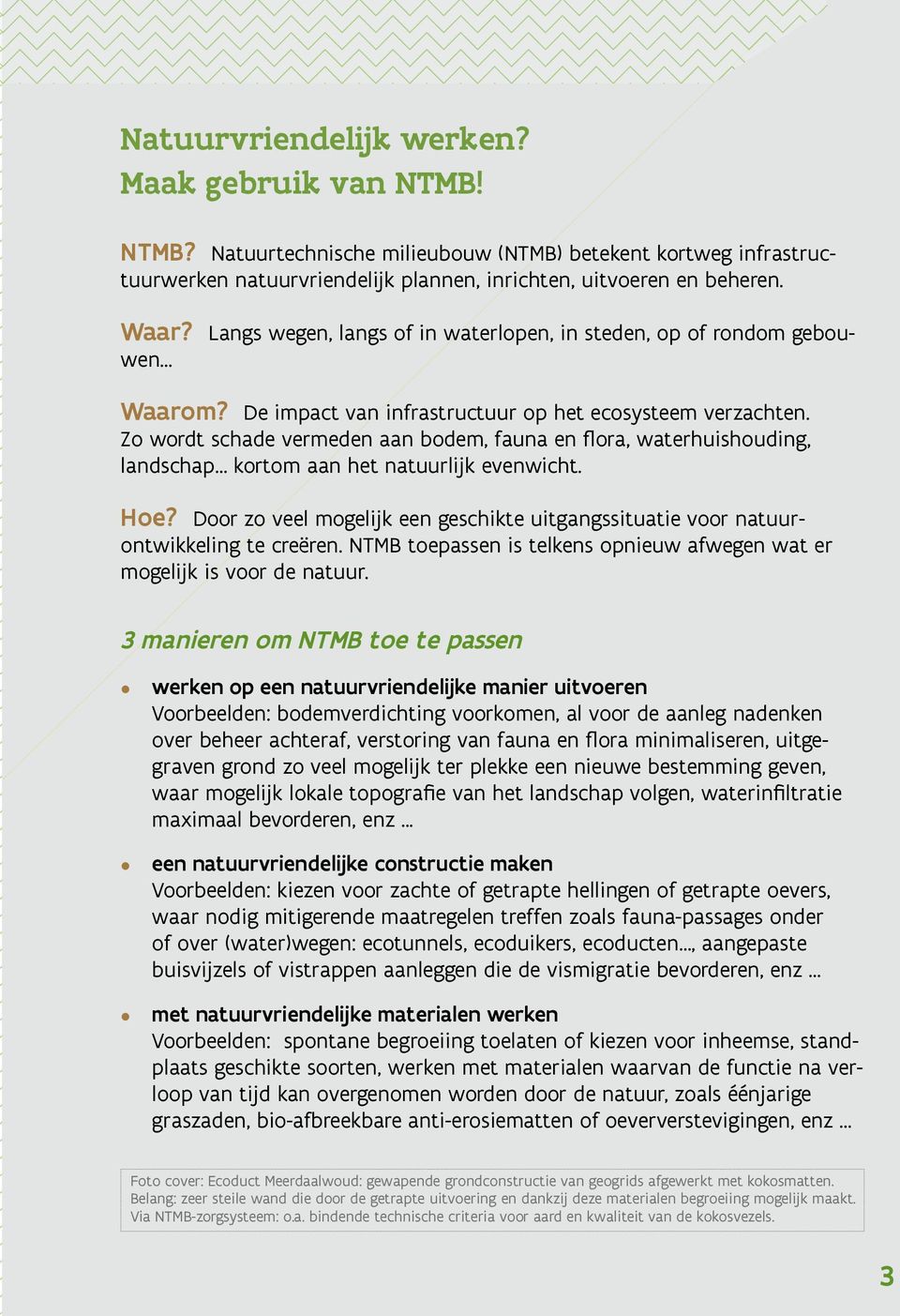 Zo wordt schade vermeden aan bodem, fauna en flora, waterhuishouding, landschap kortom aan het natuurlijk evenwicht. Hoe?