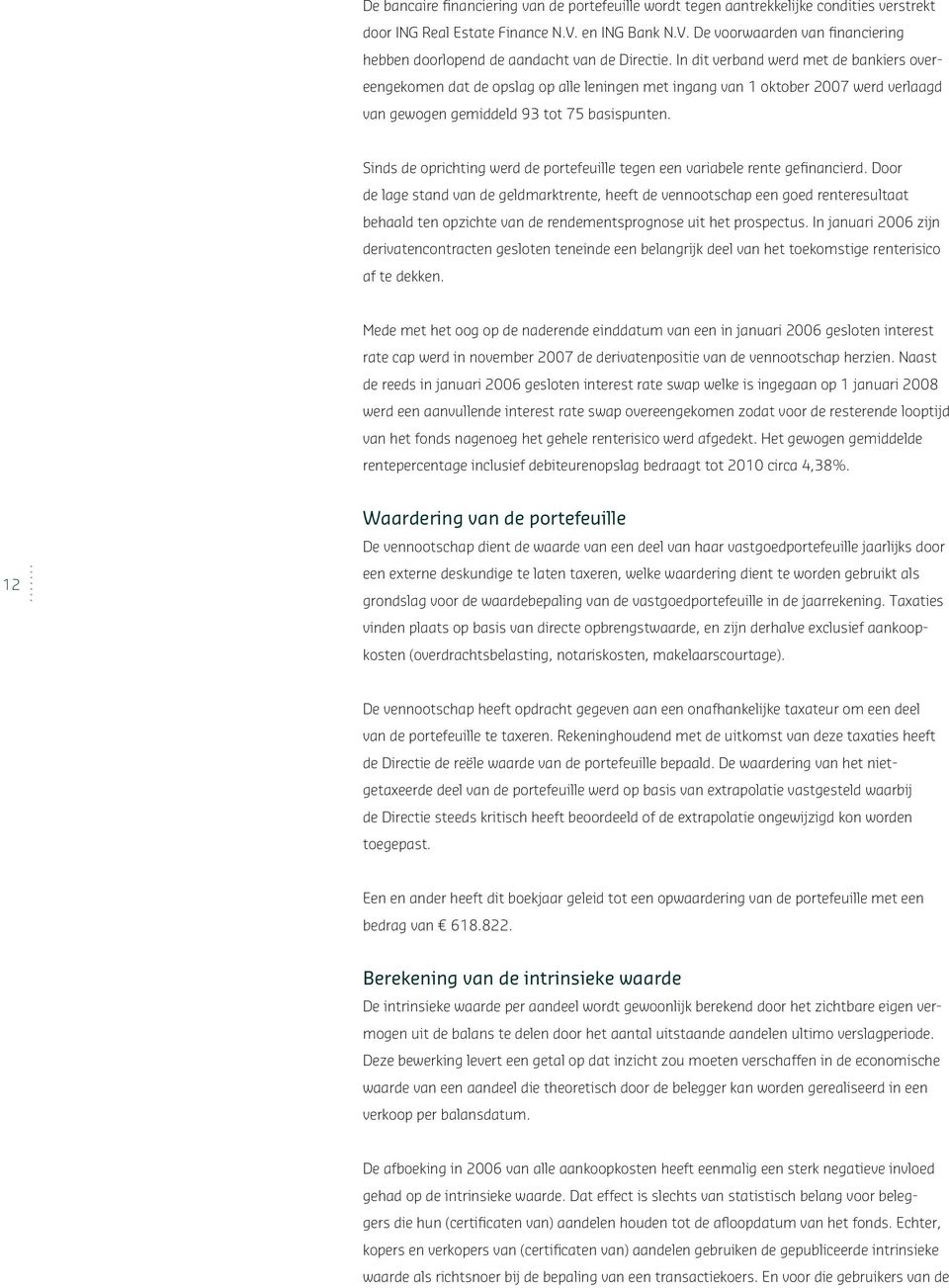 In dit verband werd met de bankiers overeengekomen dat de opslag op alle leningen met ingang van 1 oktober 2007 werd verlaagd van gewogen gemiddeld 93 tot 75 basispunten.