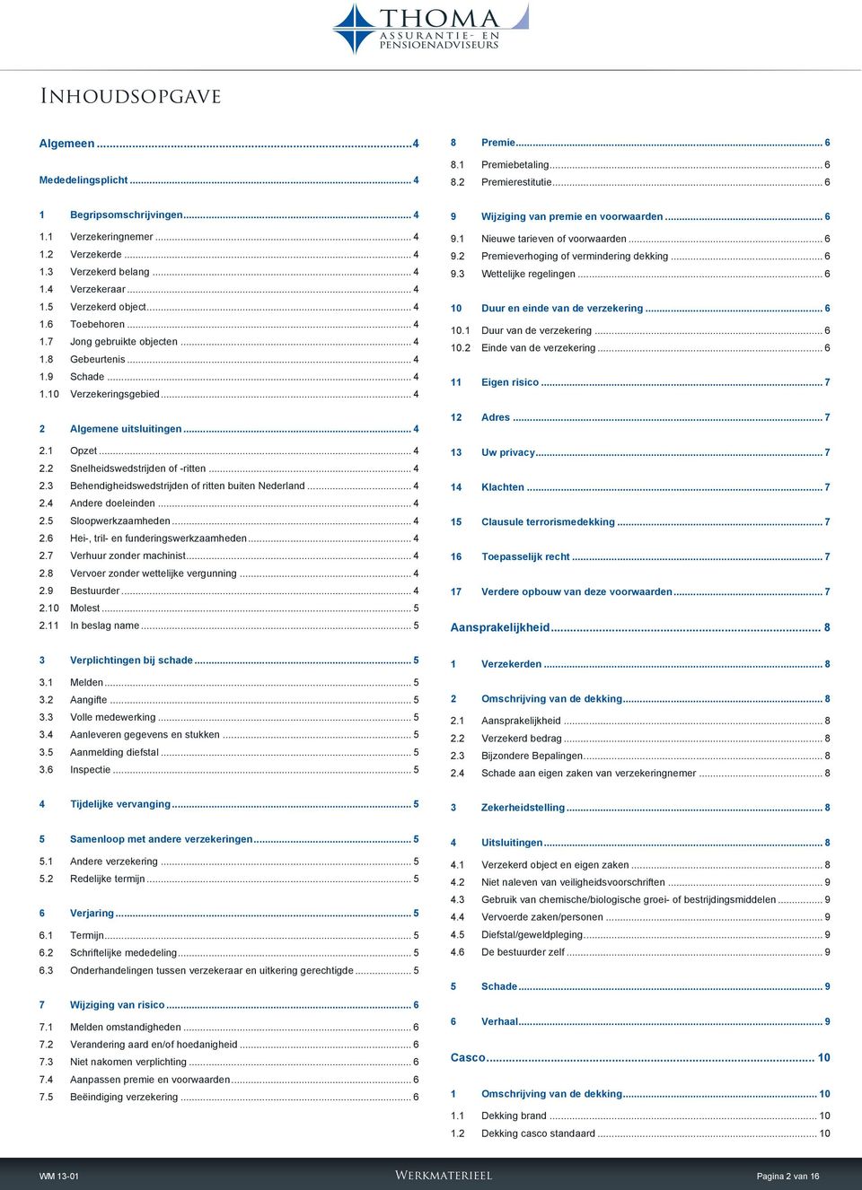 .. 4 2.4 Andere doeleinden... 4 2.5 Sloopwerkzaamheden... 4 2.6 Hei-, tril- en funderingswerkzaamheden... 4 2.7 Verhuur zonder machinist... 4 2.8 Vervoer zonder wettelijke vergunning... 4 2.9 Bestuurder.