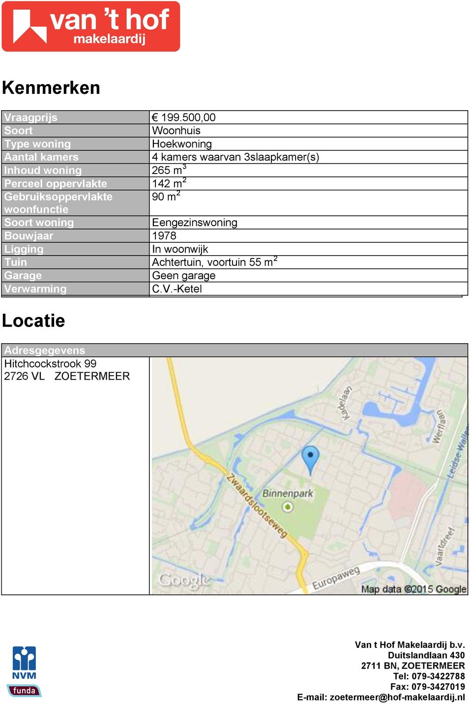 Perceel oppervlakte 142 m 2 Gebruiksoppervlakte 90 m 2 woonfunctie Soort woning Eengezinswoning Bouwjaar 1978