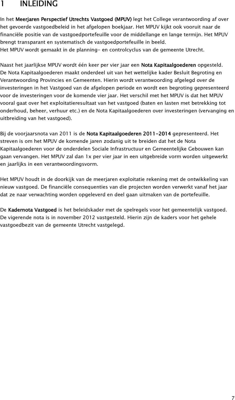 Het MPUV wordt gemaakt in de planning- en controlcyclus van de gemeente Utrecht. Naast het jaarlijkse MPUV wordt één keer per vier jaar een Nota Kapitaalgoederen opgesteld.