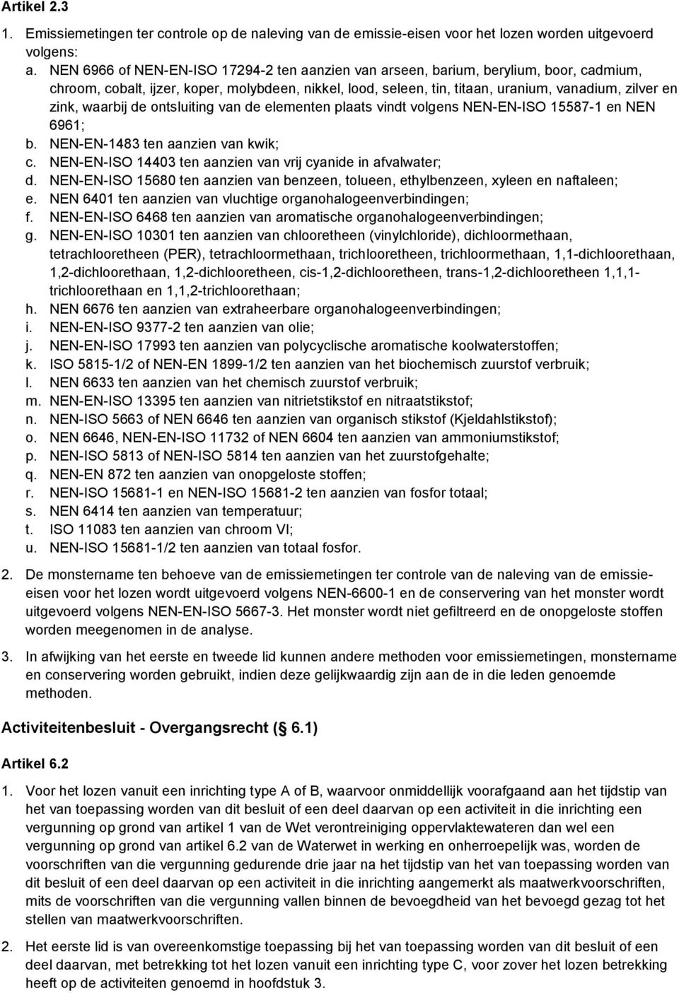 waarbij de ontsluiting van de elementen plaats vindt volgens NEN-EN-ISO 15587-1 en NEN 6961; b. NEN-EN-1483 ten aanzien van kwik; c. NEN-EN-ISO 14403 ten aanzien van vrij cyanide in afvalwater; d.